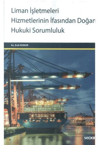Liman İşletmeleri Hizmetlerinin İfasından Doğan Hukuki Sorumluluk – Erdi Konur – Seçkin Yayıncılık kitap kapağı