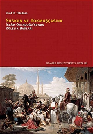 Suskun ve Yokmuşçasına – Ehud R. Toledano – İstanbul Bilgi Üniversitesi Yayınları kitap kapağı
