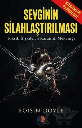 Sevginin Silahlaştırılması Karanlık Psikoloji – Roisin Doyle – Akıl İzi Yayınları kitap kapağı