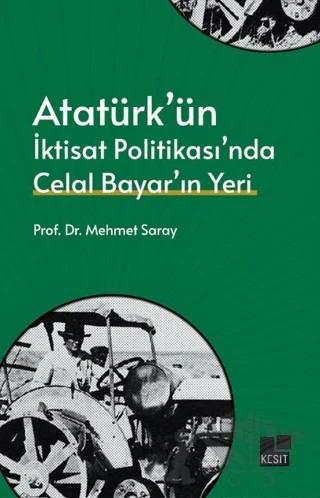 Atatürk’ün İktisat Politikası’nda Celal Bayar’ın Yeri – Mehmet Saray – Kesit Yayınları kitap kapağı