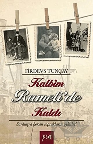 Kalbim Rumeli’de Kaldı – Firdevs Tunçay – Pia Yayınları kitap kapağı