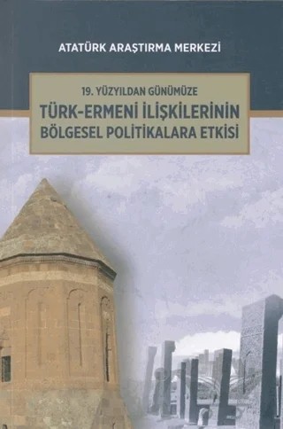 19. Yüzyıldan Günümüze Türk-Ermeni İlişkilerinin Bölgesel Politikalara Etkisi Uluslararası Sempozyumu – Arzu Güvenç Saygın – Atatürk Araştırma Merkezi kitap kapağı