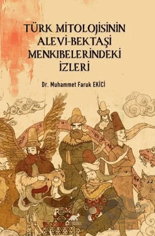 Türk Mitolojisinin Alevi-Bektaşi Menkıbelerindeki İzleri – Muhammet Faruk Ekici – Paradigma Akademi Yayınları kitap kapağı