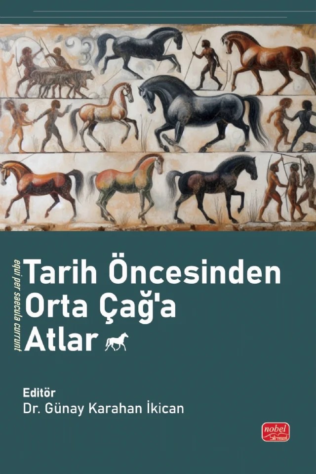 Tarih Öncesinden Orta Çağ’a Atlar – Ahmet Faruk Kırdemir, Ayşin Konak, Bahadır İkican, Deniz Sarıgül, Günay Karahan İkican, Mertkan Akpınar, Murat Sarıgül, Tolga Pelvanoğlu, Tolunay Bayram, Zekeriye Akkurt – Nobel Bilimsel Eserler kitap kapağı