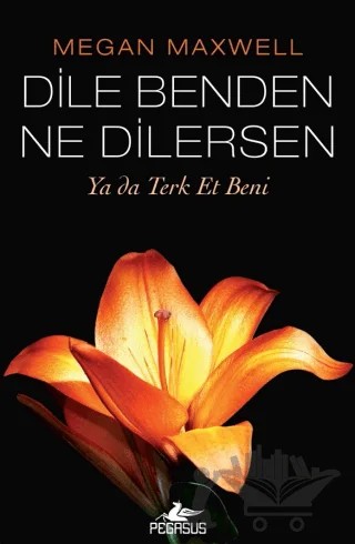 Dile Benden Ne Dilersen: Ya Da Terk Et Beni – Megan Maxwell – Pegasus Yayınları kitap kapağı