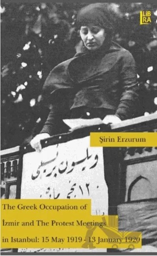 The Greek Occupationof Izmir and The Protest Meetings in Istanbul 15 May 1919-13 January 1920 – Şirin Erzurum – Libra Yayınları kitap kapağı
