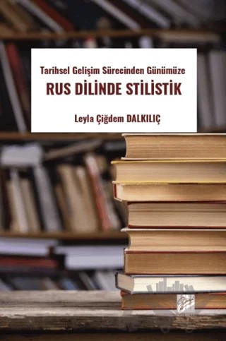 Tarihsel Gelişim Sürecinden Günümüze Rus Dilinde Stilistik – Leyla Çiğdem Dalkılıç – Gazi Kitabevi kitap kapağı