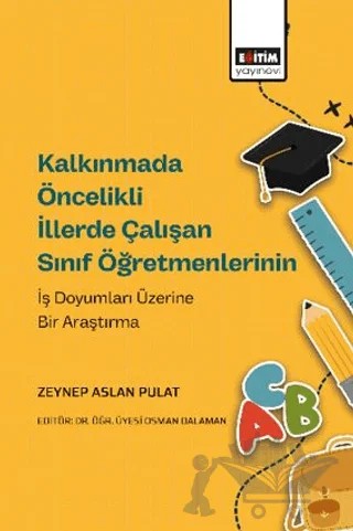 Kalkınmada Öncelikli İllerde Çalışan Sınıf Öğretmenlerinin İş Doyumları Üzerine Bir Araştırma – Zeynep Aslan Pulat – Eğitim Yayınevi - Bilimsel Eserler kitap kapağı