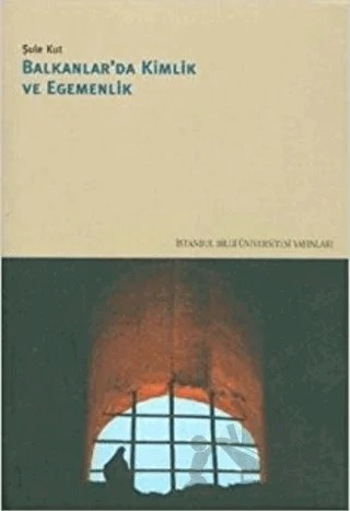 Balkanlarda Kimlik ve Egemenlik – Şule Kut – İstanbul Bilgi Üniversitesi Yayınları kitap kapağı