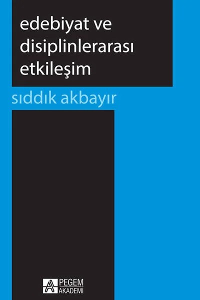 Edebiyat ve Disiplinlerarası Etkileşim – Sıddık Akbayır – Pegem Akademi Yayıncılık kitap kapağı