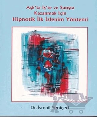Aşk’ta İş’te ve Satışta Kazanmak İçin Hipnotik İlk İzlenim Yöntemi – İsmail Yeniçeri – Maya Akademi Yayınları kitap kapağı