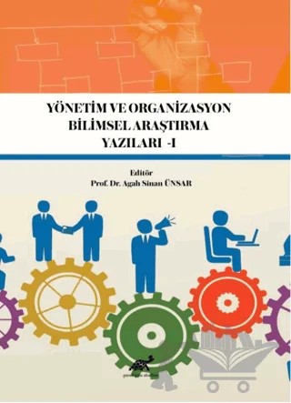 Yönetim ve Organizasyon Bilimsel Araştırma Yazıları -1 – Agah Sinan Ünsar – Paradigma Akademi Yayınları kitap kapağı