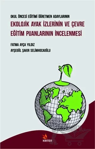 Okul Öncesi Eğitimi Öğretmen Adaylarının Ekolojik Ayak İzlerinin ve Çevre Eğitim Puanlarının İncelenmesi – Ayşegül Şakır Selimhocaoğlu, Fatma Ayça Yıldız – Kriter Yayınları kitap kapağı