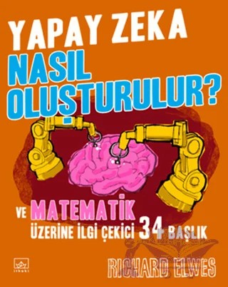 Yapay Zeka Nasıl Oluşturulur? ve Matematik Üzerine İlgi Çekici 34 Başlık – Richard Elwes – İthaki Yayınları kitap kapağı