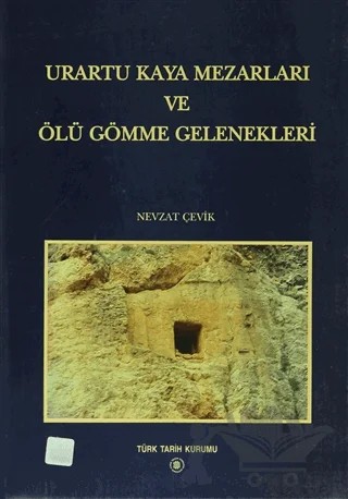 Urartu Kaya Mezarları ve Ölü Gömme Gelenekleri – Nevzat Çevik – Türk Tarih Kurumu Yayınları kitap kapağı