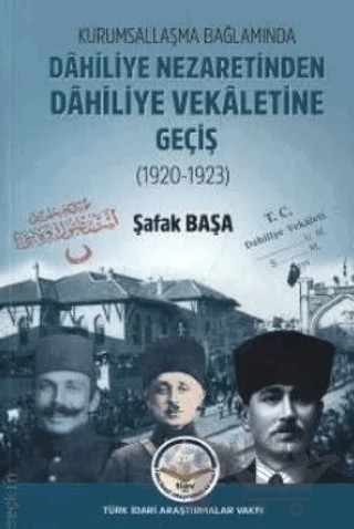 Kurumsallaşma Bağlamında Dahiliye Nezaretinden Dahiliye Vekaletine Geçiş (1920 - 1923) – Şafak Başa – Türk İdari Araştırmaları Vakfı kitap kapağı