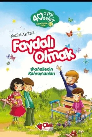 Faydalı Olmak - 40 Öykü 40 Değer – Nezihe Ak İnci – Çilek Kitaplar kitap kapağı