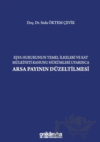 Eşya Hukukunun Temel İlkeleri ve Kat Mülkiyeti Kanunu Hükümleri Uyarınca Arsa Payının Düzeltilmesi – Seda Öktem Çevik – On İki Levha Yayınları kitap kapağı