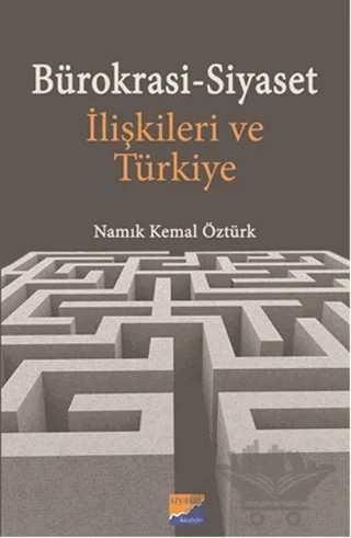 Bürokrasi-Siyaset İlişkileri ve Türkiye – Namık Kemal Öztürk – Siyasal Kitabevi - Akademik Kitaplar kitap kapağı
