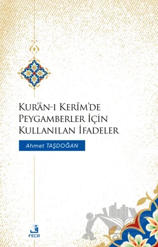Kur'an-ı Kerim'de Peygamberler İçin Kullanılan İfadeler – Ahmet Taşdoğan – Fecr Yayınları kitap kapağı