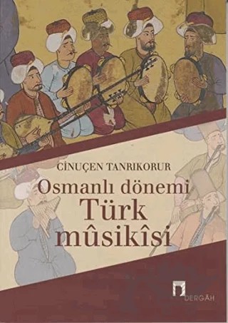 Osmanlı Dönemi Türk Musikisi – Cinuçen Tanrıkorur – Dergah Yayınları kitap kapağı