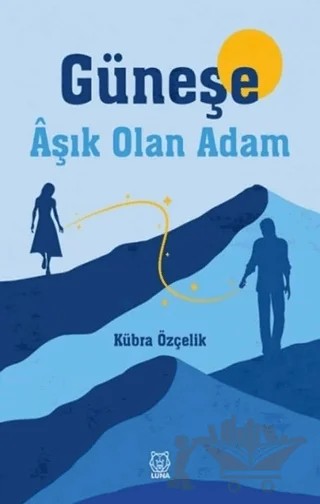 Güneşe Aşık Olan Adam – Kübra Özçelik – Luna Yayınları kitap kapağı
