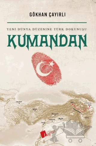 Kumandan Yeni Dünya Düzenine Türk Dokunuşu – Gökhan Çayırlı – Lopus Yayınları kitap kapağı