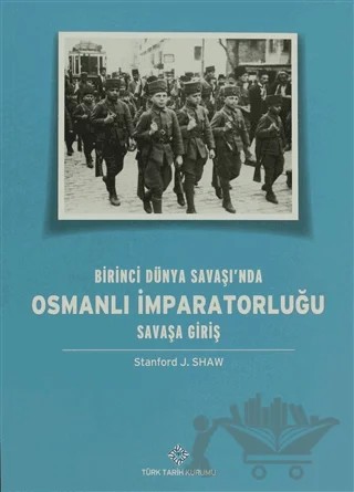Birinci Dünya Savaşı'nda Osmanlı İmparatorluğu – Stanford J. Shaw – Türk Tarih Kurumu Yayınları kitap kapağı