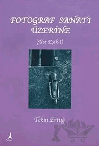 Fotoğraf Sanat’ı Üzerine - Üste Eşik 1 – Tekin Ertuğ – Alter Yayıncılık kitap kapağı
