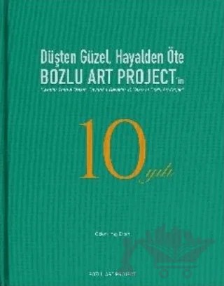 Düşten Güzel, Hayalden Öte: Bozlu Art Project'in 10 Yılı / Sweeter Than a Dream, Beyond a Reverie: 10 Years of Bozlu Art Project – Kolektif – Bozlu Art Project kitap kapağı