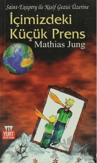 İçimizdeki Küçük Prens Saint - Exupery ile Keşif Gezisi Üzerine – Mathias Jung – Yurt Kitap Yayın kitap kapağı
