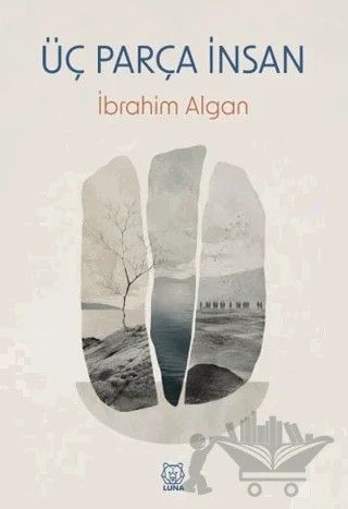 Üç Parça İnsan – İbrahim Algan – Luna Yayınları kitap kapağı