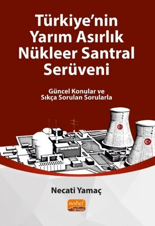 TÜRKİYE’NİN YARIM ASIRLIK NÜKLEER SANTRAL SERÜVENİ - Güncel Konular ve Sıkça Sorulan Sorularla – Necati Yamaç – Nobel Bilimsel Eserler kitap kapağı