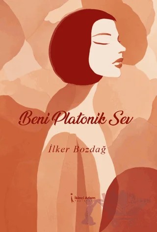 Beni Platonik Sev – İlker Bozdağ – İkinci Adam Yayınları kitap kapağı