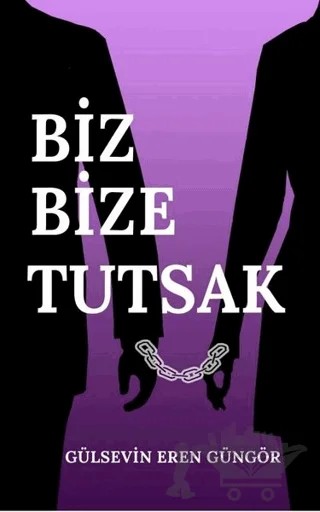 Biz Bize Tutsak – Gülsevin Eren Güngör – Tunç Yayıncılık kitap kapağı