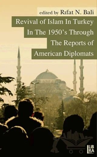 Revival of Islam in Turkey In The 1950’s Through The Reports of American Diplomats – Rıfat N. Bali – Libra Yayınları kitap kapağı