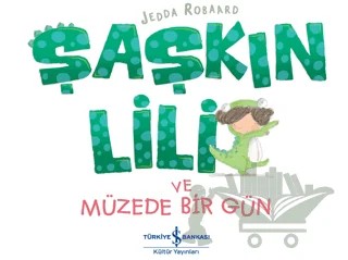 Şaşkın Lili ve Müzede Bir Gün – Jedda Robaard – İş Bankası Kültür Yayınları kitap kapağı