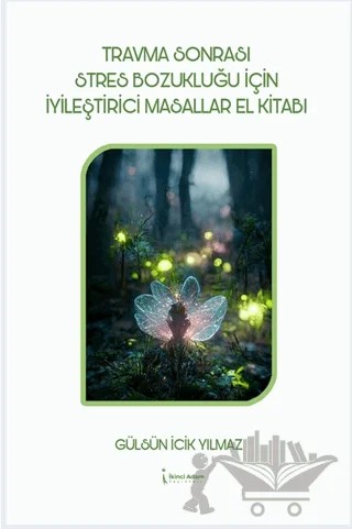 Travma Sonrası Stres Bozukluğu İçin İyileştirici Masallar El Kitabı – Gülsün İcik Yılmaz – İkinci Adam Yayınları kitap kapağı