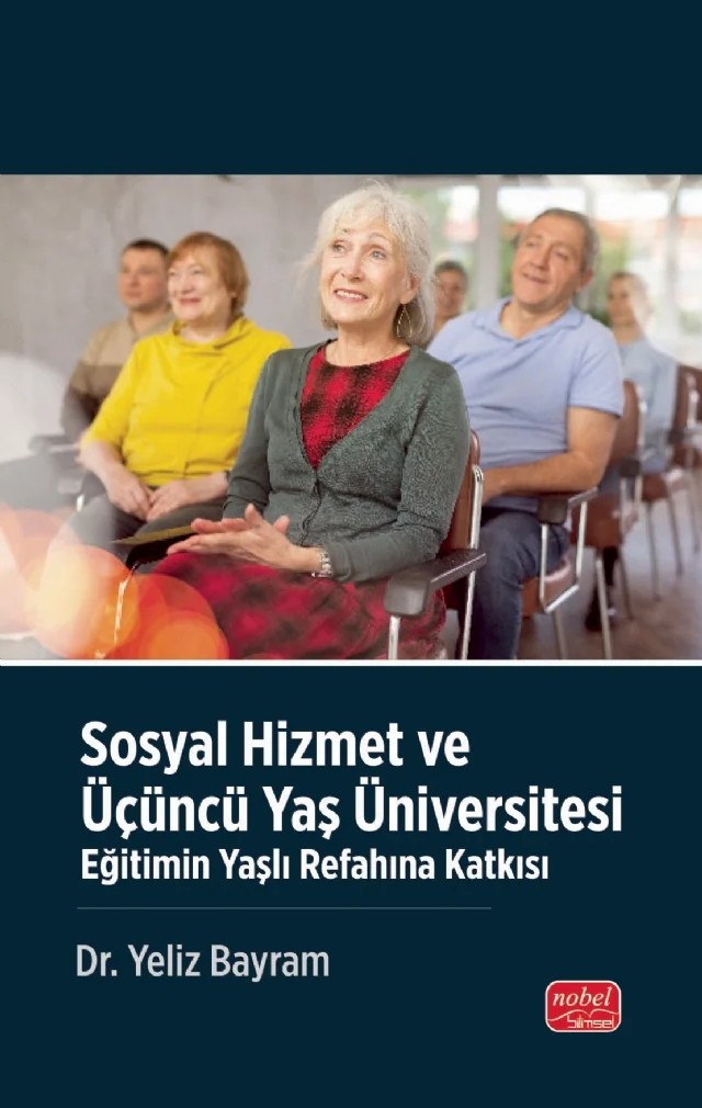 SOSYAL HİZMET VE ÜÇÜNCÜ YAŞ ÜNİVERSİTESİ - Eğitimin Yaşlı Refahına Katkısı – Yeliz Bayram – Nobel Bilimsel Eserler kitap kapağı