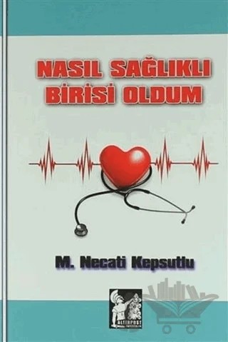 Nasıl Sağlıklı Birisi Oldum – M. Necati Kepsutlu – Altın Post Yayıncılık kitap kapağı