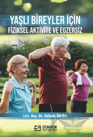 Yaşlı Bireyler için Fiziksel Aktivite ve Egzersiz – Kolektif – Efe Akademi Yayınları kitap kapağı