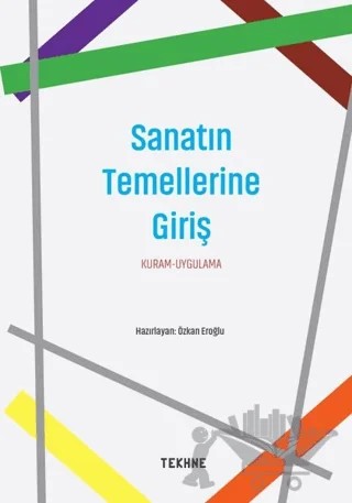Sanatın Temellerine Giriş: Kuram - Uygulama – Kolektif – Tekhne Yayınları kitap kapağı