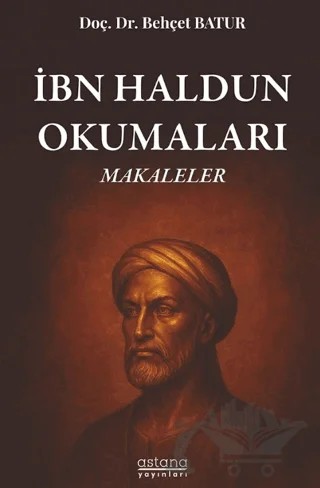 İbn Haldun Okumaları Makaleler – Behçet Batur – Astana Yayınları kitap kapağı