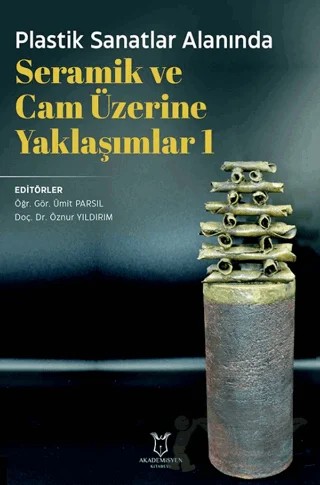 Plastik Sanatlar Alanında Seramik ve Cam Üzerine Yaklaşımlar 1 – Kolektif – Akademisyen Kitabevi kitap kapağı