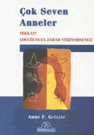Çok Seven Anneler Dikkat! Çocuğunuza Zarar Veriyorsunuz – Anne F. Grizzle – Kuraldışı Yayınevi kitap kapağı