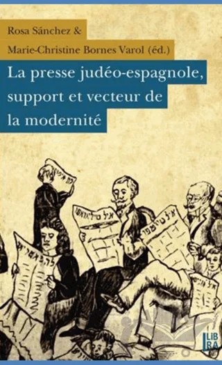 La Presse Judeo-Espagnole Support Et Vecteur de la Modernite – Marie-Christine Bornes Varol, Rosa Sanchez – Libra Yayınları kitap kapağı