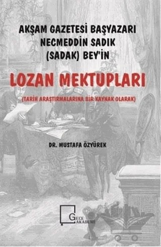 Akşam Gazetesi Başyazarı Necmeddin Sadık (Sadak) Bey’in Lozan Mektupları – Mustafa Özyürek – Gece Akademi kitap kapağı