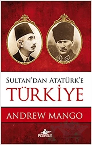 Sultan'dan Atatürk'e Türkiye – Andrew Mango – Pegasus Yayınları kitap kapağı