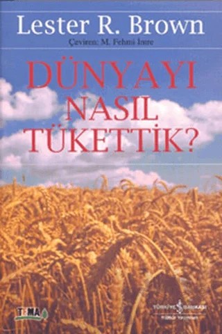 Dünyayı Nasıl Tükettik? – Lester R. Brown – İş Bankası Kültür Yayınları kitap kapağı
