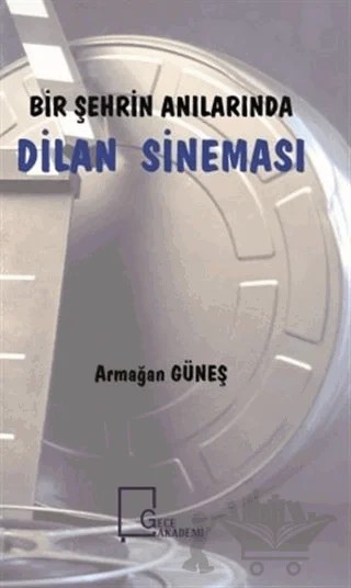 Bir Şehrin Anılarında Dilan Sineması – Armağan Güneş – Gece Akademi kitap kapağı
